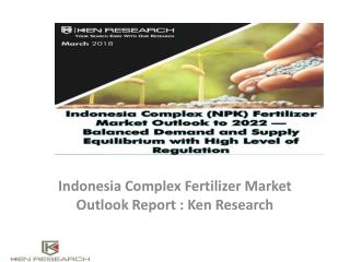 Indonesia Complex Fertilizer Demand,Consumption,Production,Market,Granulated NPK Consumption : Ken Research