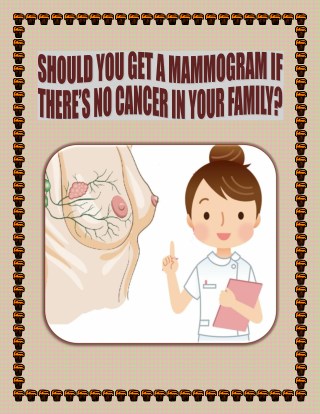 SHOULD YOU GET A MAMMOGRAM IF THEREâ€™S NO CANCER IN YOUR FAMILY?