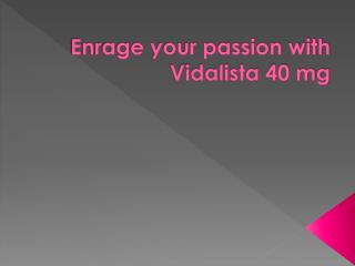 Enrage your passion with Vidalista 40 mg