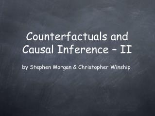 Counterfactuals and Causal Inference – II