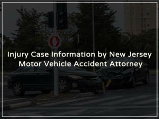 Injury Case Information by New Jersey Motor Vehicle Accident Attorney