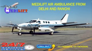 Fast and Supreme Medilift Air Ambulance from Delhi and Ranchi