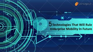 5 Technologies That Will Rule Enterprise Mobility In Future