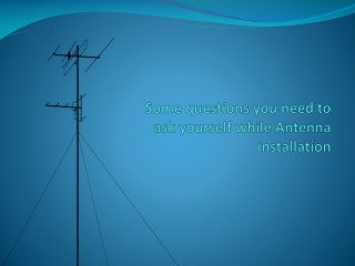 Some questions you need to ask yourself while Antenna installation