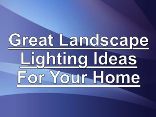 Great Landscape Lighting Ideas For Your Home