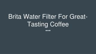 Brita Water Filter For Great-Tasting Coffee
