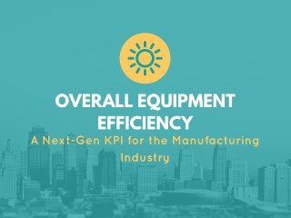 Overall Equipment Efficiency - A Next-Gen KPI for the Manufacturing Industry