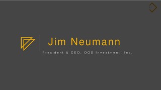 Jim Neumann (Chicago) - President & CEO, OOS Investment, Inc.