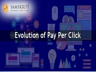 Evolution of Pay Per Click by Samskriti Business Solutions