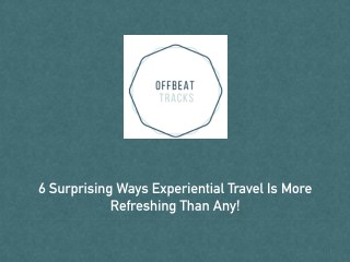 6 surprising ways experiential travel is more refreshing than any