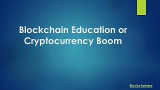 Blockchain Education or Cryptocurrency Boom?