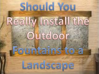 Should You Really Install the Outdoor Fountains to a Landscape