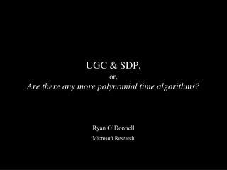 UGC &amp; SDP, or, Are there any more polynomial time algorithms?