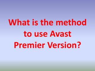 What is the method to use Avast Premier Version?