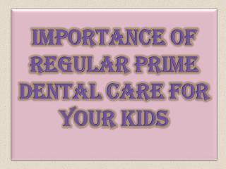 Importance of Regular Prime Dental Care For Your Kids