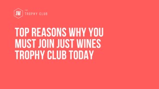 Why You Must Join Just Wines Trophy Club Today ?