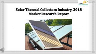 Solar Thermal Collectors Industry, 2018 Market Research Report