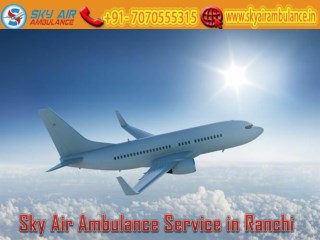 Obtain Sky Air Ambulance at a Low-Cost in Ranchi