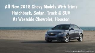 All New 2018 Chevy Models with Trims - Hatchback, Sedan, Truck & SUV at Westside Chevrolet, Houston