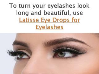 Latisse Eye Drops makes your Eyelashes Look Lengthy and Beautiful
