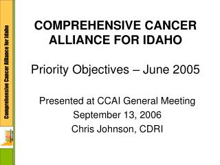 COMPREHENSIVE CANCER ALLIANCE FOR IDAHO Priority Objectives – June 2005