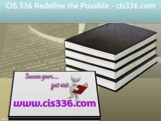 CIS 336 Redefine the Possible / cis336.com