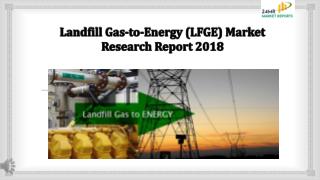 Landfill Gas-to-Energy (LFGE) Market Research Report 2018