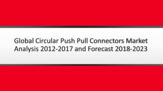 Circular Push Pull Connectors Market Global Circular Push Pull Connectors Market Analysis 2012-2017 and Forecast 2018-20