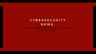 Cybersecurity News: Eu General Data Protection Regulation