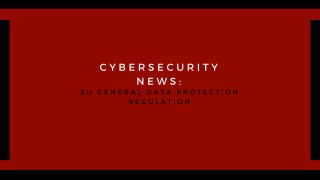 Cybersecurity News: Eu General Data Protection Regulation