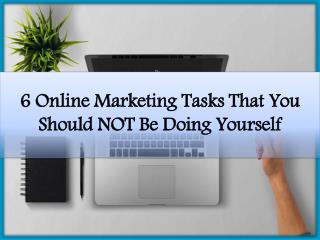 6 Online Marketing Tasks That You Should NOT Be Doing Yourself