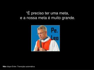 “É preciso ter uma meta, e a nossa meta é muito grande.