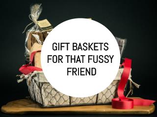 Gift Baskets for That Fussy Friend