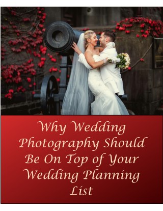 Why Wedding Photography Should Be On Top of Your Wedding Planning List