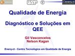 Qualidade de Energia Diagn stico e Solu es em QEE Gil Vasconcelos Nelson Kagan Enerq-ct - Centro Tecnol gico em Qual