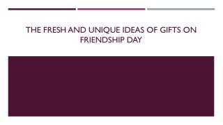 The Fresh And Unique Idea Of Gifts On Friendship Day