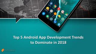 Top 5 Android App Development Trends to Dominate in 2018