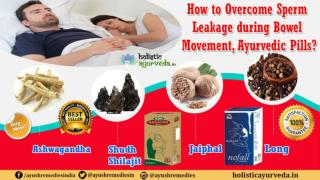 How to Overcome Sperm Leakage during Bowel Movement, Ayurvedic Pills?