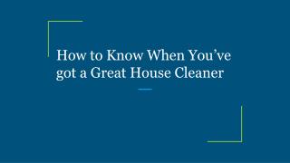How to Know When Youâ€™ve got a Great House Cleaner