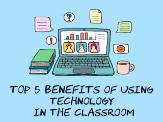 Top 5 benefits of using technology in the classroom