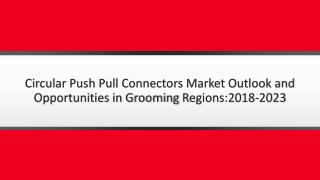 Circular Push Pull Connectors Market Outlook and Opportunities in Grooming Regions; Edition 2018-2023