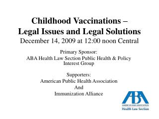 Childhood Vaccinations – Legal Issues and Legal Solutions December 14, 2009 at 12:00 noon Central