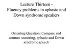 Lecture Thirteen - Fluency problems in aphasic and Down syndrome speakers