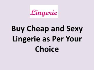 Buy Cheap and Sexy Lingerie as Per Your Choice
