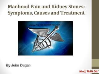 Manhood Pain and Kidney Stones: Symptoms, Causes and Treatment