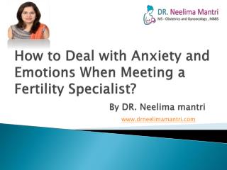How to Deal with Anxiety and Emotions When Meeting a Fertility Specialist? | Dr. Neelima Mantri