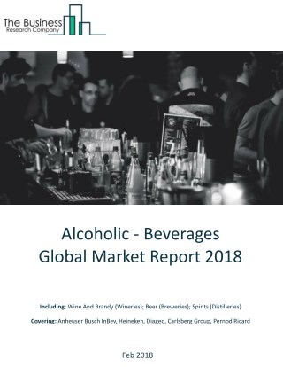 Alcoholic - Beverages Global Market Report 2018