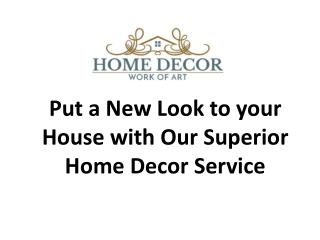 Put a New Look to your House with Our Superior Home Decor Service