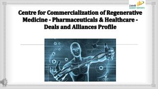 Centre for Commercialization of Regenerative Medicine - Pharmaceuticals & Healthcare - Deals and Alliances Profile