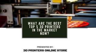 What Are The Best Top 5 3D Printers In The Market Now?